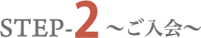 STEP-2～ご入会～